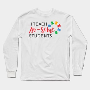 I Teach Au-Some Students, Autism Kids Are Au-Some, Autism Awareness Amazing Cute Funny Colorful Motivational Inspirational Gift Idea for Autistic Long Sleeve T-Shirt